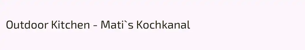Outdoor Kitchen - Mati`s Kochkanal